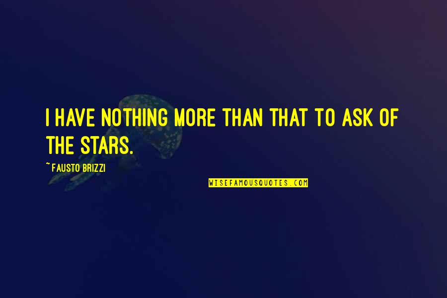 Kendricks Automotive Quotes By Fausto Brizzi: I have nothing more than that to ask Kendricks Automotive Quotes By Fausto Brizzi: I have nothing more than that to ask