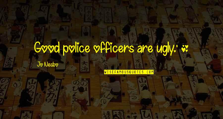 Kendricks Plastics Quotes By Jo Nesbo: Good police officers are ugly.' * Kendricks Plastics Quotes By Jo Nesbo: Good police officers are ugly.' *
