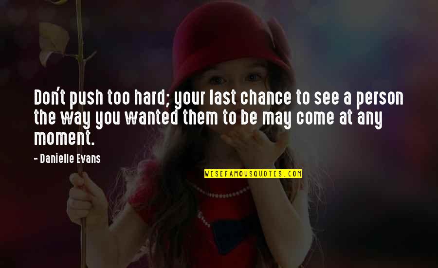 Kendriya Vidyalaya Quotes By Danielle Evans: Don't push too hard; your last chance to Kendriya Vidyalaya Quotes By Danielle Evans: Don't push too hard; your last chance to