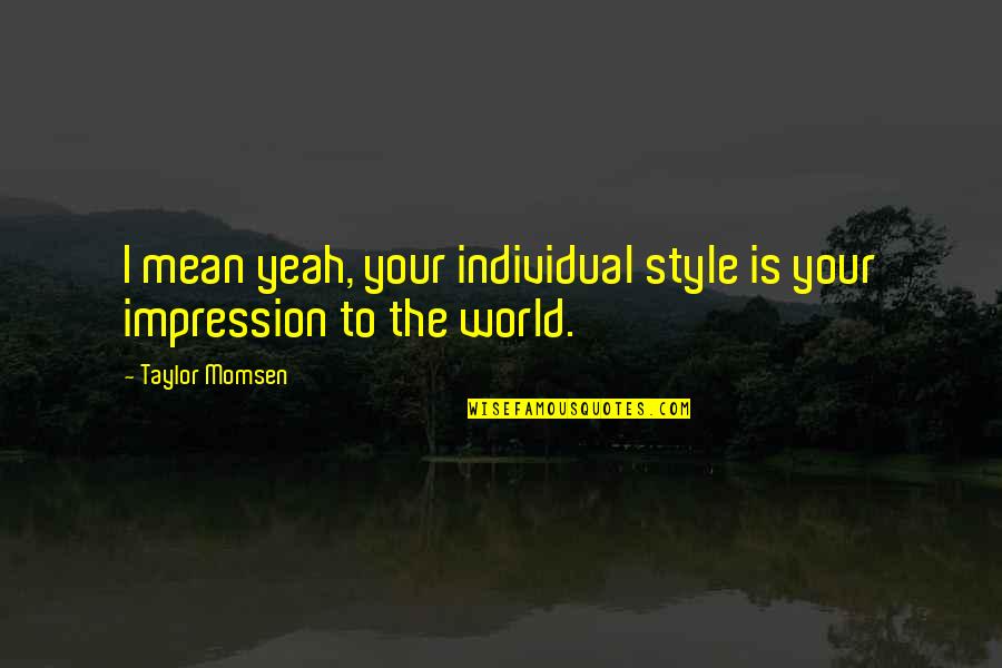 Kendriya Vidyalaya Quotes By Taylor Momsen: I mean yeah, your individual style is your