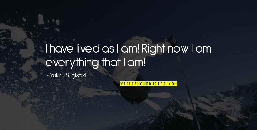 Kendroskis Quotes By Yukiru Sugisaki: I have lived as I am! Right now