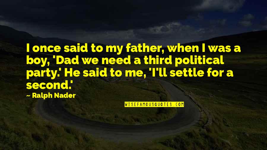 Kenegdo Quotes By Ralph Nader: I once said to my father, when I