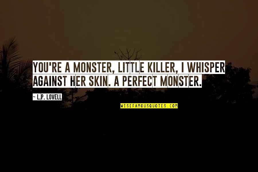 Kenegdo Written Quotes By L.P. Lovell: You're a monster, little killer, I whisper against