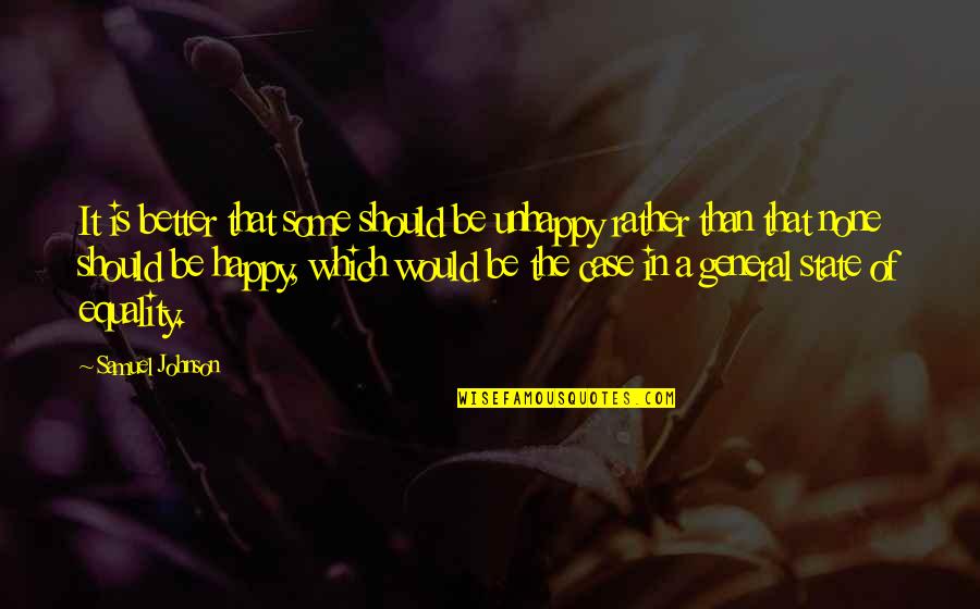 Kenelm Shirk Quotes By Samuel Johnson: It is better that some should be unhappy Kenelm Shirk Quotes By Samuel Johnson: It is better that some should be unhappy