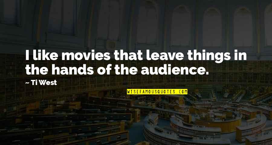 Kenesei Letartoztatas Quotes By Ti West: I like movies that leave things in the