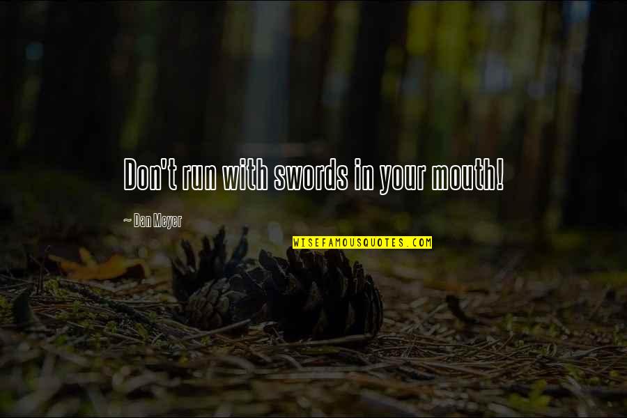 Kenesei Zolt N Quotes By Dan Meyer: Don't run with swords in your mouth! Kenesei Zolt N Quotes By Dan Meyer: Don't run with swords in your mouth!