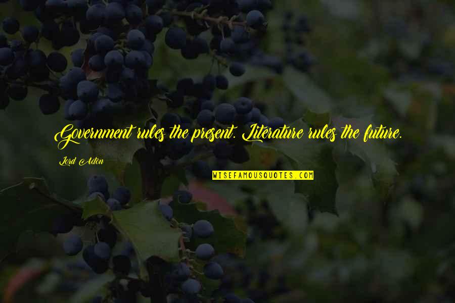 Kenesei Zolt N Quotes By Lord Acton: Government rules the present. Literature rules the future.