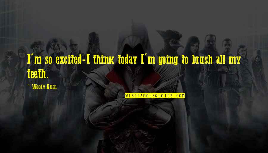 Kenesei Zolt N Quotes By Woody Allen: I'm so excited-I think today I'm going to