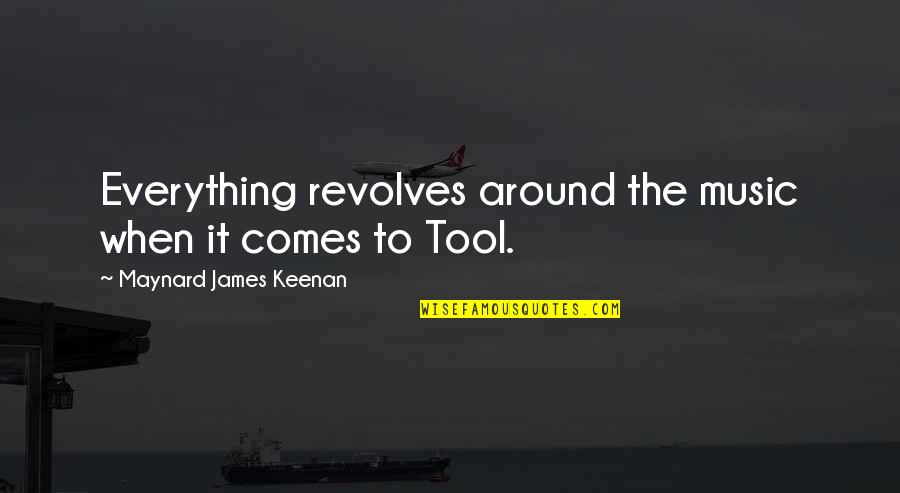 Kenevan Mcconnon Quotes By Maynard James Keenan: Everything revolves around the music when it comes Kenevan Mcconnon Quotes By Maynard James Keenan: Everything revolves around the music when it comes
