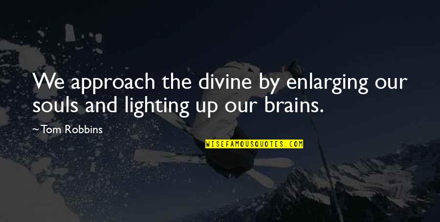 Kenge Dasmash Quotes By Tom Robbins: We approach the divine by enlarging our souls