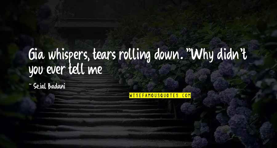 Kengo Kora Quotes By Sejal Badani: Gia whispers, tears rolling down. "Why didn't you