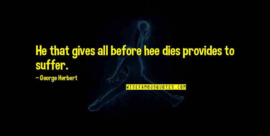 Kengo Quotes By George Herbert: He that gives all before hee dies provides
