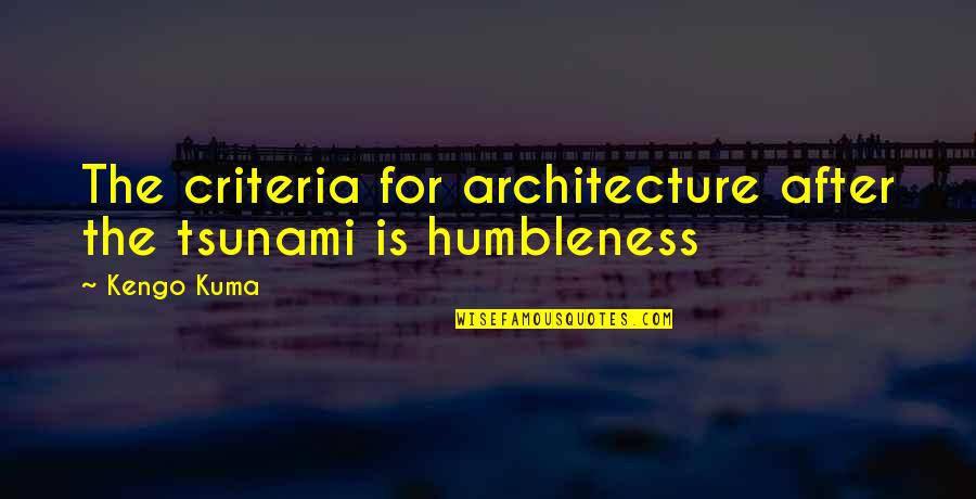 Kengo Quotes By Kengo Kuma: The criteria for architecture after the tsunami is