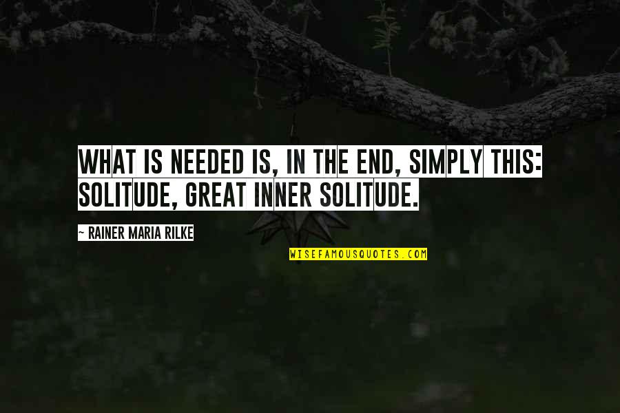 Kenichi Apachai Quotes By Rainer Maria Rilke: What is needed is, in the end, simply