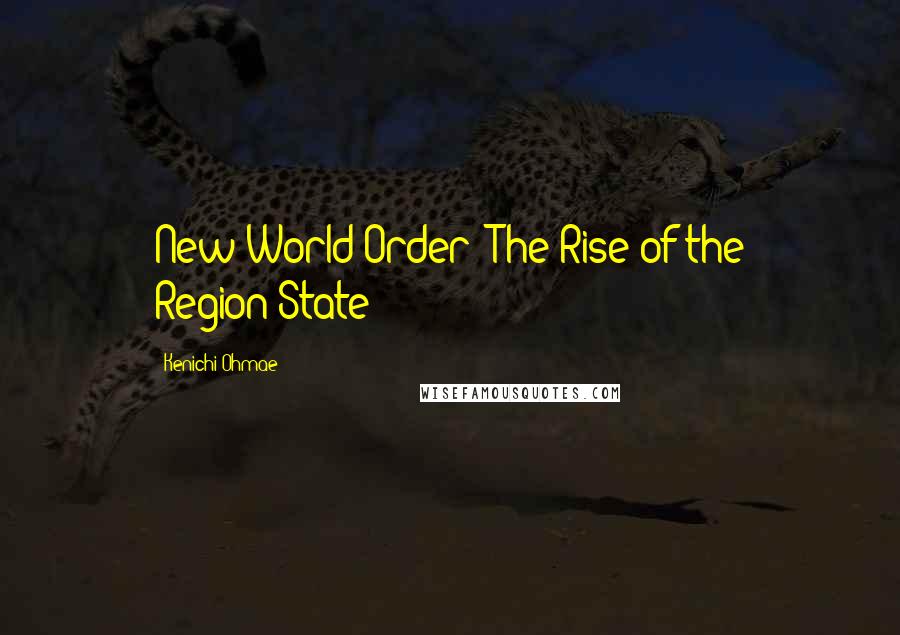 Kenichi Ohmae quotes: New World Order: The Rise of the Region-State