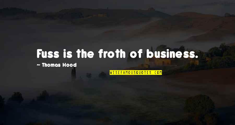 Kenichi Shirahama Quotes By Thomas Hood: Fuss is the froth of business. Kenichi Shirahama Quotes By Thomas Hood: Fuss is the froth of business.