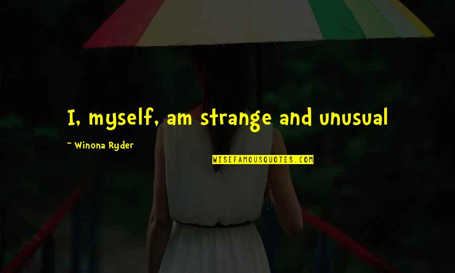 Kenichi Shirahama Quotes By Winona Ryder: I, myself, am strange and unusual Kenichi Shirahama Quotes By Winona Ryder: I, myself, am strange and unusual