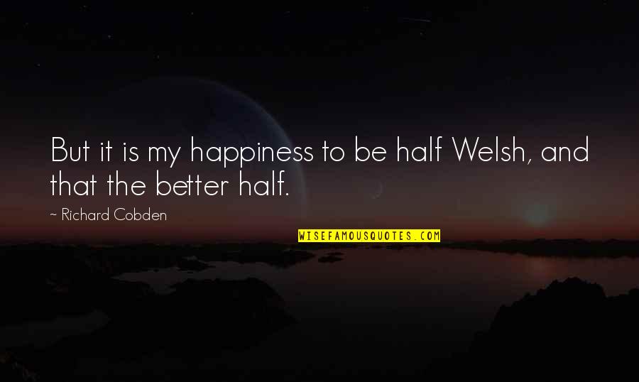 Kenickie Quotes By Richard Cobden: But it is my happiness to be half