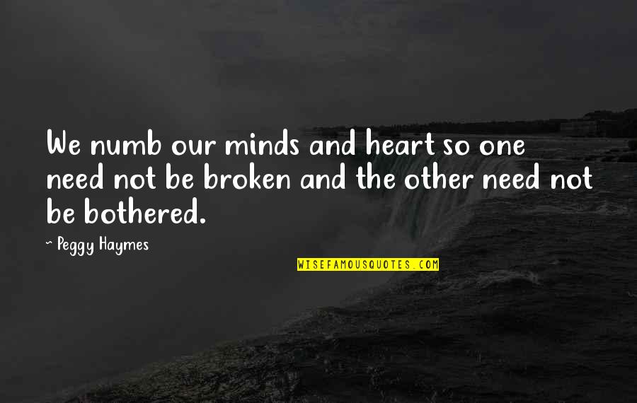 Kenigi Quotes By Peggy Haymes: We numb our minds and heart so one
