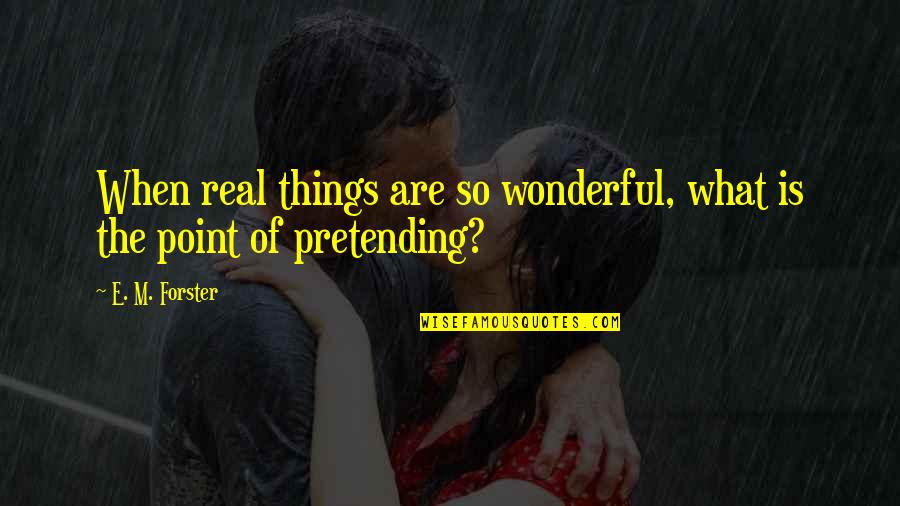 Kenigra Quotes By E. M. Forster: When real things are so wonderful, what is