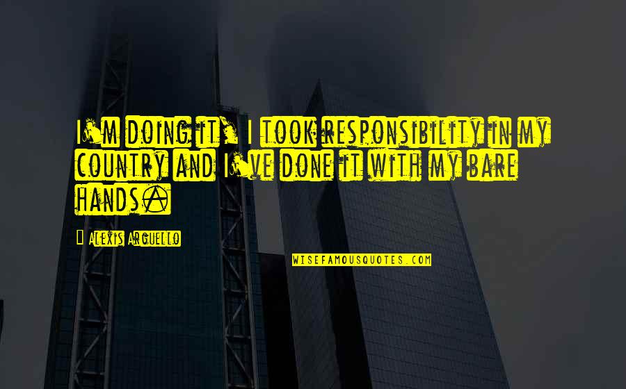 Kenikmatan Kakak Quotes By Alexis Arguello: I'm doing it, I took responsibility in my Kenikmatan Kakak Quotes By Alexis Arguello: I'm doing it, I took responsibility in my