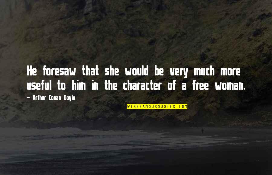 Kenikmatan Kakak Quotes By Arthur Conan Doyle: He foresaw that she would be very much Kenikmatan Kakak Quotes By Arthur Conan Doyle: He foresaw that she would be very much