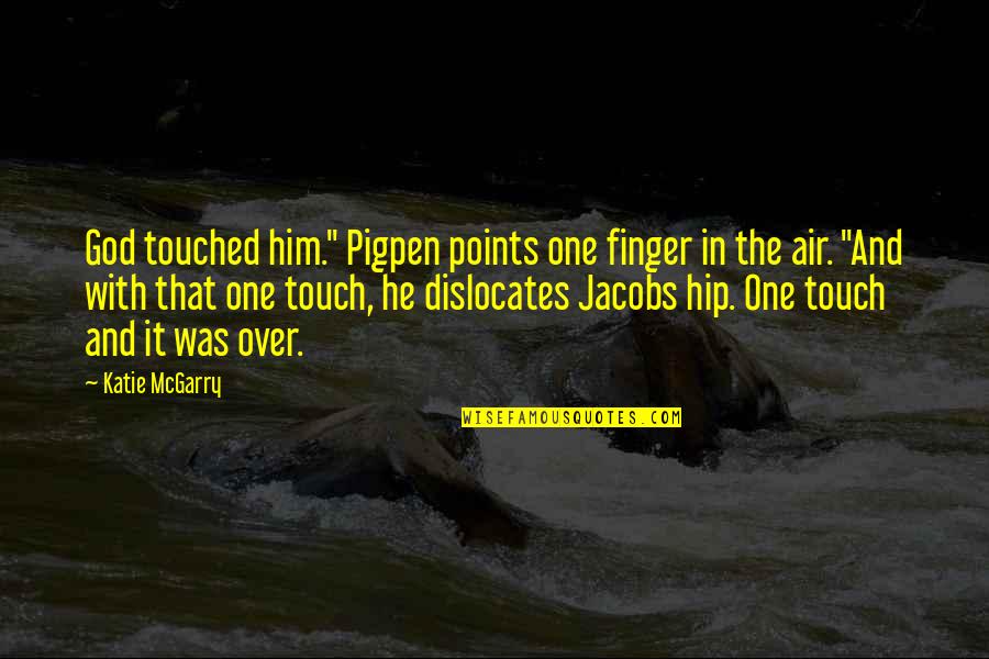 Kenikmatan Kakak Quotes By Katie McGarry: God touched him." Pigpen points one finger in Kenikmatan Kakak Quotes By Katie McGarry: God touched him." Pigpen points one finger in