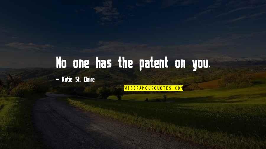 Kenikmatan Kakak Quotes By Katie St. Claire: No one has the patent on you. Kenikmatan Kakak Quotes By Katie St. Claire: No one has the patent on you.