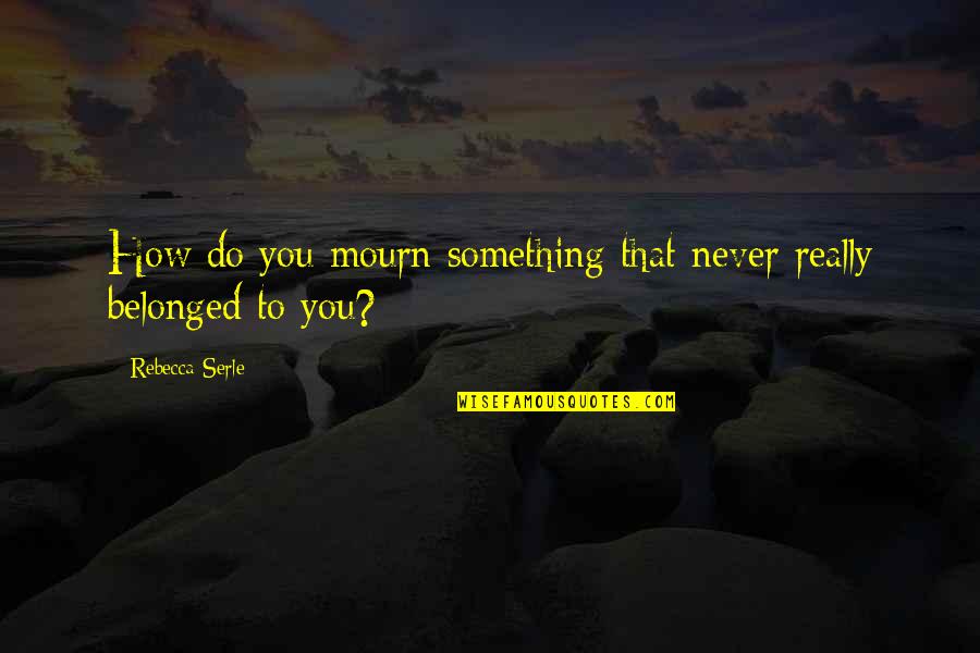 Kening Adalah Quotes By Rebecca Serle: How do you mourn something that never really