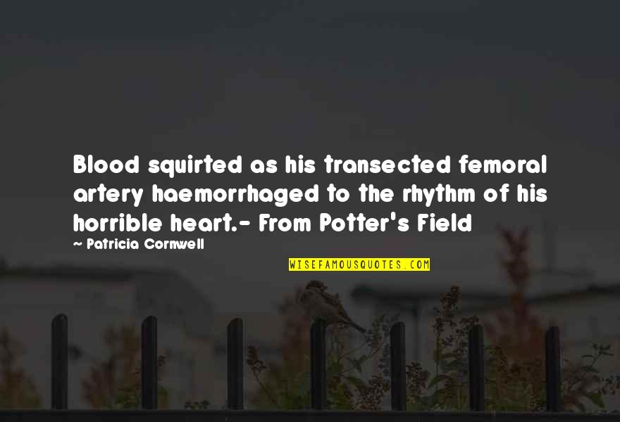 Kening Comel Quotes By Patricia Cornwell: Blood squirted as his transected femoral artery haemorrhaged Kening Comel Quotes By Patricia Cornwell: Blood squirted as his transected femoral artery haemorrhaged