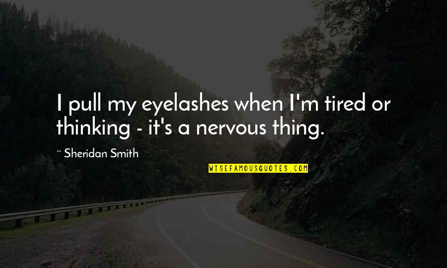 Kenji And Juliet Quotes By Sheridan Smith: I pull my eyelashes when I'm tired or