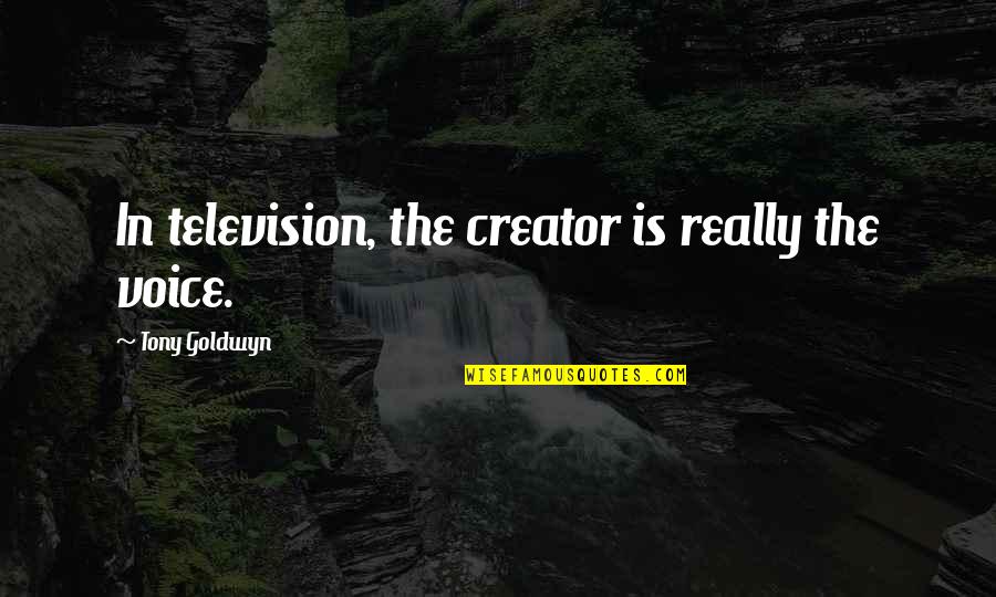 Kenji And Juliet Quotes By Tony Goldwyn: In television, the creator is really the voice. Kenji And Juliet Quotes By Tony Goldwyn: In television, the creator is really the voice.