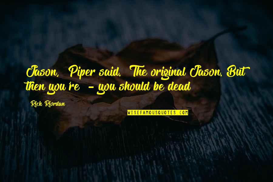 Kenji Kishimoto Kenji Quotes By Rick Riordan: Jason," Piper said. "The original Jason. But then