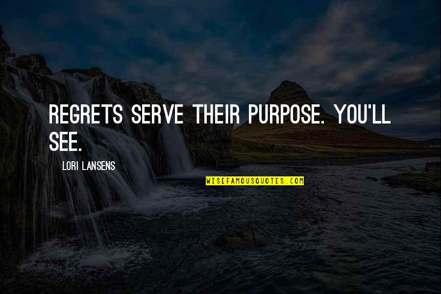 Kenji Setou Quotes By Lori Lansens: Regrets serve their purpose. You'll see.