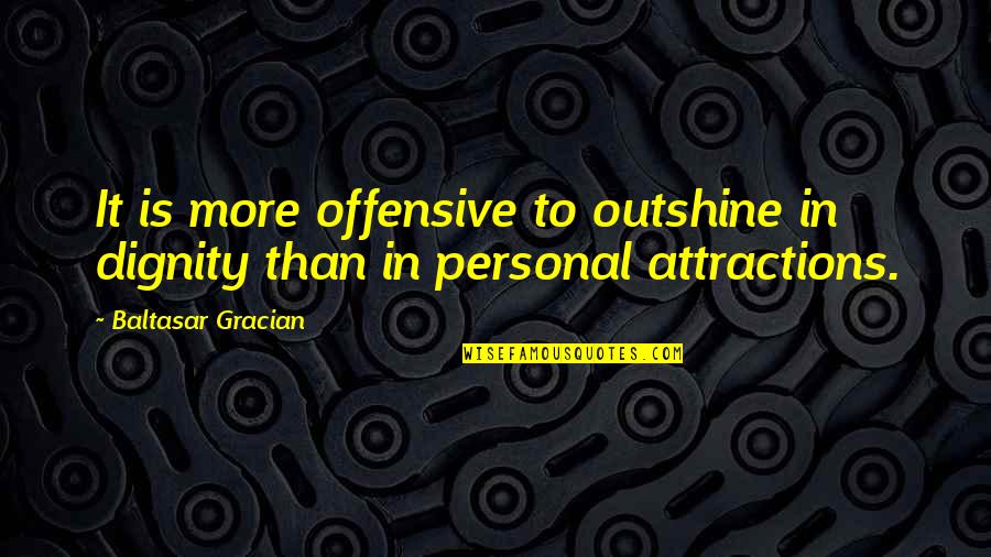 Kenjiekishimoto Quotes By Baltasar Gracian: It is more offensive to outshine in dignity Kenjiekishimoto Quotes By Baltasar Gracian: It is more offensive to outshine in dignity