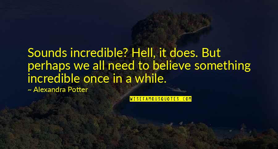 Kenjuan Bentley Quotes By Alexandra Potter: Sounds incredible? Hell, it does. But perhaps we Kenjuan Bentley Quotes By Alexandra Potter: Sounds incredible? Hell, it does. But perhaps we
