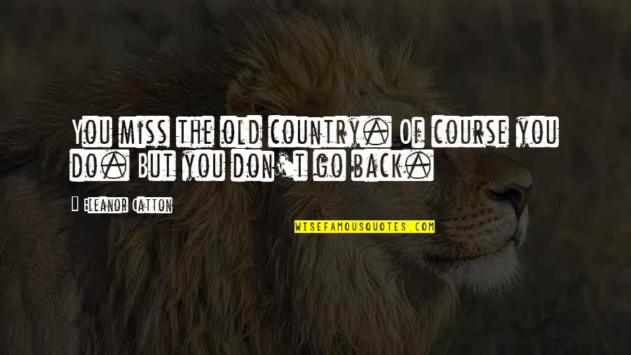Kenjuan Bentley Quotes By Eleanor Catton: You miss the old country. Of course you Kenjuan Bentley Quotes By Eleanor Catton: You miss the old country. Of course you