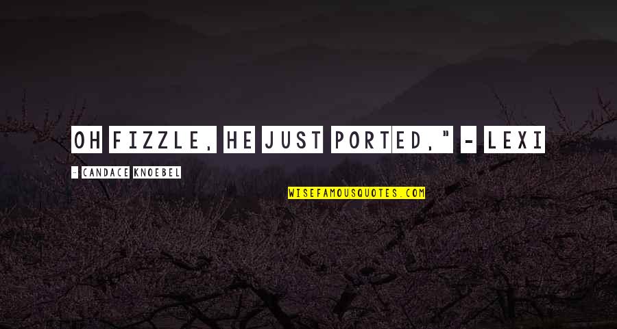 Kenjuan Martin Quotes By Candace Knoebel: Oh fizzle, he just ported," - Lexi Kenjuan Martin Quotes By Candace Knoebel: Oh fizzle, he just ported," - Lexi