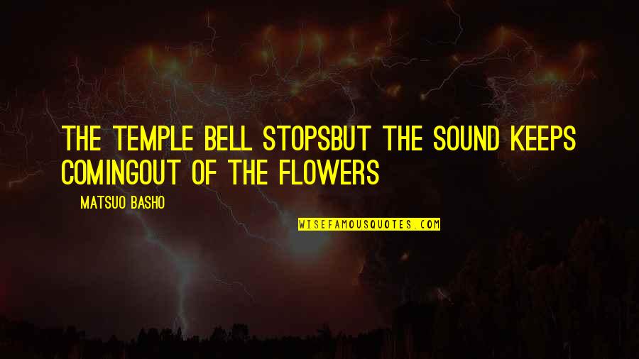 Kenjuan Peete Quotes By Matsuo Basho: The temple bell stopsBut the sound keeps comingout