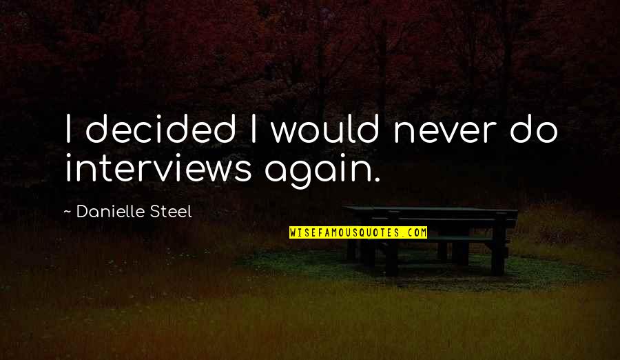 Kenjun Barner Quotes By Danielle Steel: I decided I would never do interviews again.