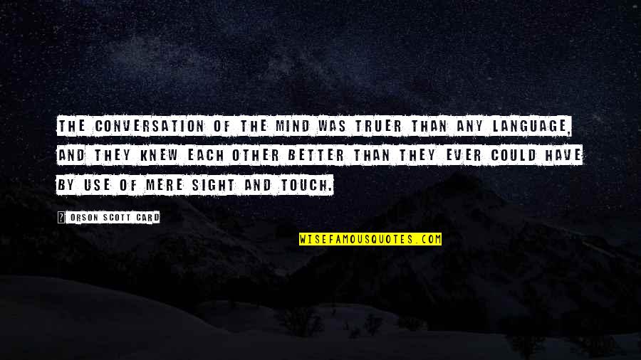 Kenjun Barner Quotes By Orson Scott Card: The conversation of the mind was truer than