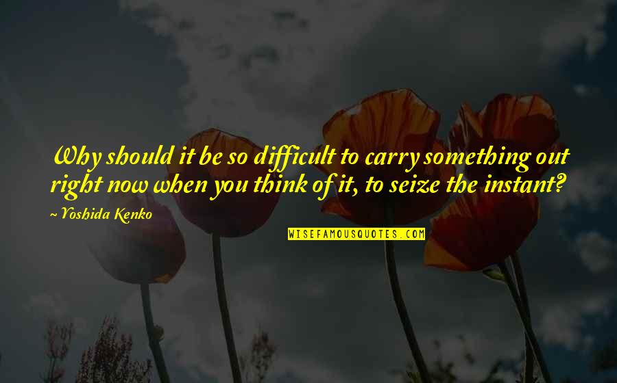 Kenko Yoshida Quotes By Yoshida Kenko: Why should it be so difficult to carry