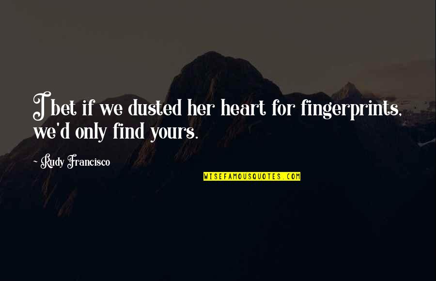 Kenkou Grapefruit Quotes By Rudy Francisco: I bet if we dusted her heart for Kenkou Grapefruit Quotes By Rudy Francisco: I bet if we dusted her heart for