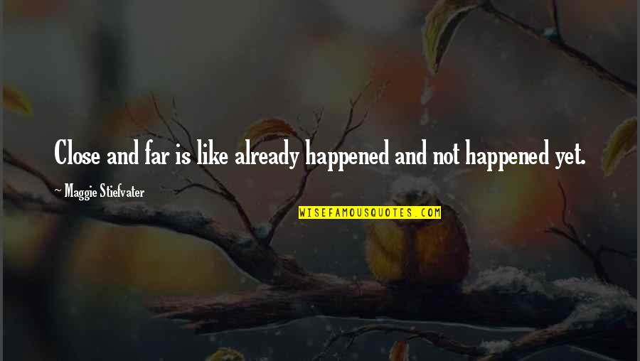 Kenmerkende Quotes By Maggie Stiefvater: Close and far is like already happened and Kenmerkende Quotes By Maggie Stiefvater: Close and far is like already happened and