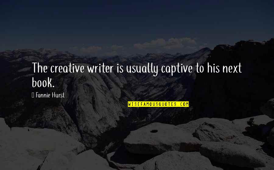 Kenmochi Sensei Quotes By Fannie Hurst: The creative writer is usually captive to his Kenmochi Sensei Quotes By Fannie Hurst: The creative writer is usually captive to his