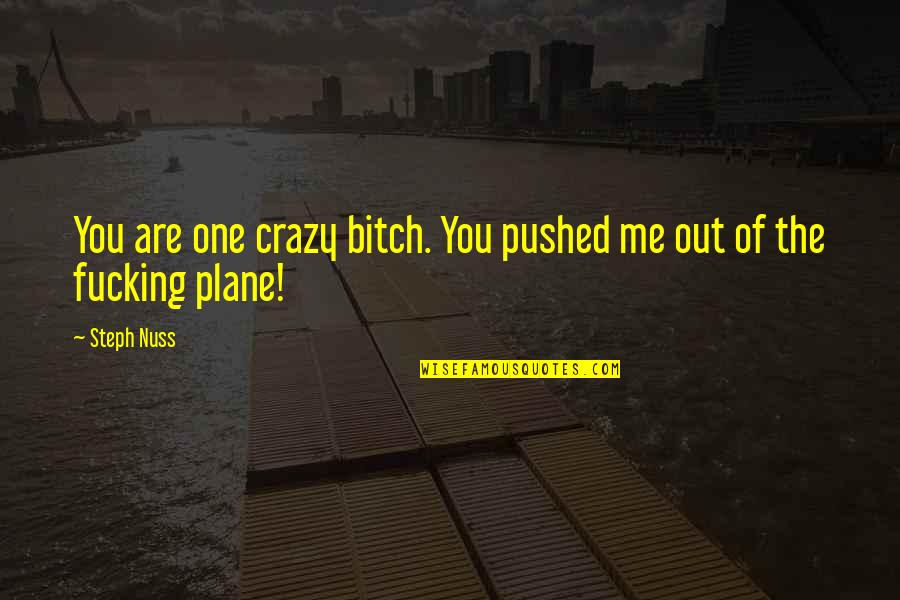 Kenmochi Toya Quotes By Steph Nuss: You are one crazy bitch. You pushed me