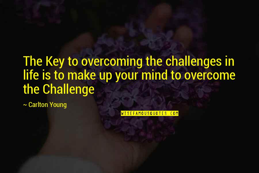 Kenmore Quotes By Carlton Young: The Key to overcoming the challenges in life