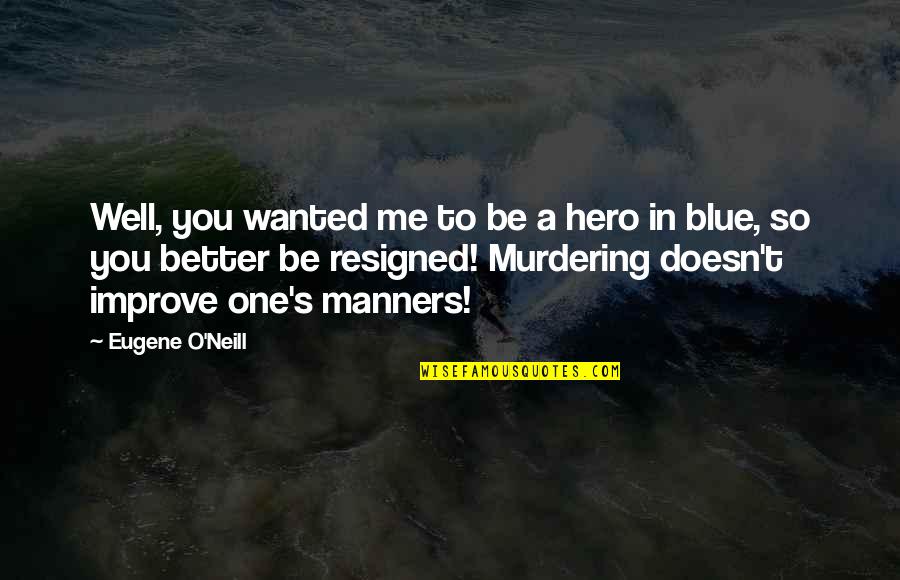 Kenmotsu Quotes By Eugene O'Neill: Well, you wanted me to be a hero