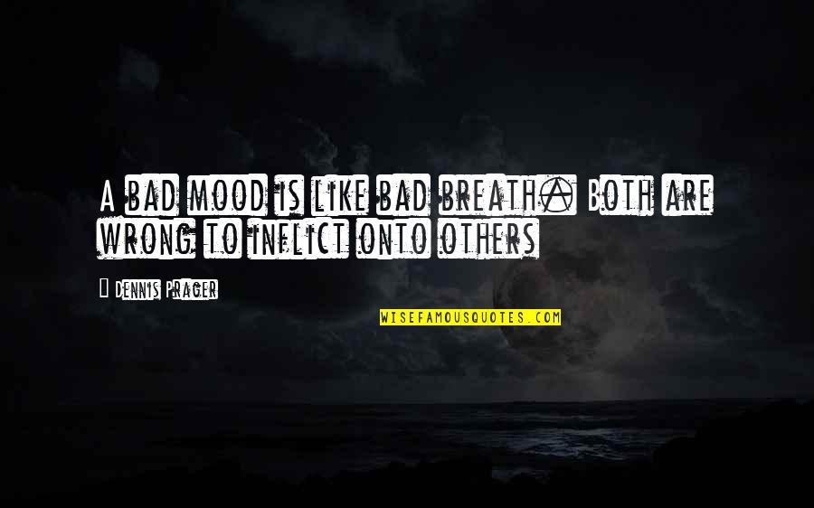 Kenna Reign Quotes By Dennis Prager: A bad mood is like bad breath. Both