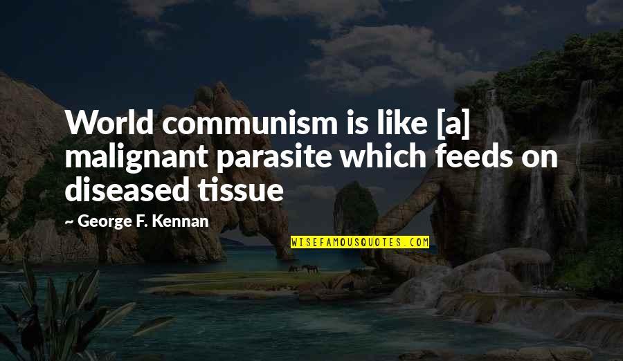 Kennan Quotes By George F. Kennan: World communism is like [a] malignant parasite which